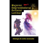 Mujeres Emprendedoras y Exitosas Latinas tomo 4: Antologia de sueños alcanzados