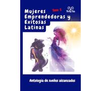 Mujeres Emprendedoras y Exitosas Latinas: Tomo 5