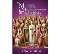 Mujeres Extraordinarias de la Biblia: Historias que transforman Vidas