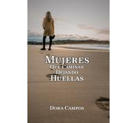 Mujeres Que Caminan Dejando Huellas: Descubre Tu Poder Interior -Guía Hacia La Transformación Personal Y El Empoderamiento