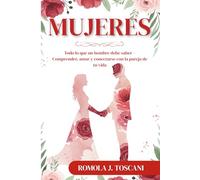 Mujeres: Todo lo que un hombre debe saber - Comprender, amar y conectarse con la pareja de tu vida