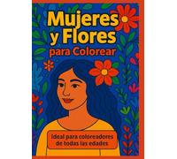 Mujeres y flores para colorear: Con más de 30 ilustraciones para coloreadores de todas las edades