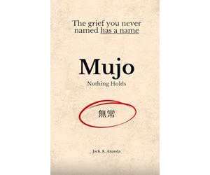 無常 MUJO: Nothing Holds: The grief you never named has a name.