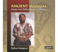 Mujuru,Ephat - Ancient Wisdom: Songs & Fables from Zimbabwe