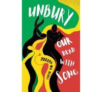 Mukoma Wa Ngugi Unbury Our Dead with Song (Tascabile)