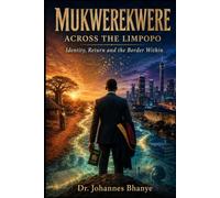MUKWEREKWERE: ACROSS THE LIMPOPO: Identity, Return and the Border Within