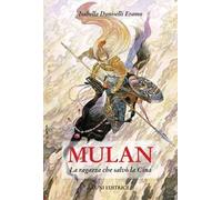 Mulan. La ragazza che salvò la Cina