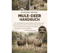 MULE-DEER-HANDBUCH: Der vollständige Einsteigerleitfaden zum Verhalten der Maultierhirsche, zu ihrem Lebensraum, ihrer Ernährung, ihren saisonalen ... sowie zur ethischen Wildtierbeobachtung