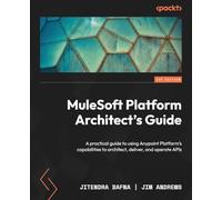 MuleSoft Platform Architect's Guide: A practical guide to using Anypoint Platform's capabilities to architect, deliver, and operate APIs