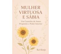 Mulher Virtuosa e Sábia: Um Caminho de Amor, Propósito e Poder Interior