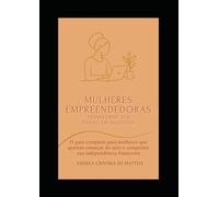 Mulheres empreendedoras: transforme sua paixão em negócios: O guia completo para mulheres que querem começar do zero e conquistar sua independência financeira
