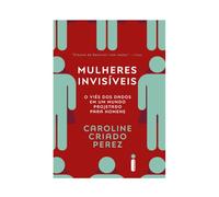 Mulheres invisiveis. O vies dos dados em um mundo projetado para homens (Em Portugues do Brasil)