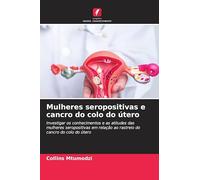 Mulheres seropositivas e cancro do colo do útero: Investigar os conhecimentos e as atitudes das mulheres seropositivas em relação ao rastreio do cancro do colo do útero