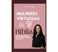 Mulheres Virtuosas da Bíblia: Numa visão sistêmica com exercícios e orações que curam