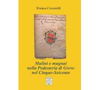Mulini e mugnai nella podesteria di Greve nel Cinque-Seicento