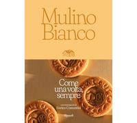 Mulino Bianco. Come una volta, sempre. Ediz. illustrata