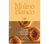 Mulino Bianco. Come una volta, sempre. Ediz. illustrata - Cadrega Silvia