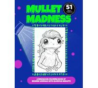 Mullet Madness: 51 Bizarre Animals With Glorious Mullets For Stress-Free Coloring, Laughter, and Pure Weirdness: For Adults, Kids, and Anyone Who Dares to Love a Mullet