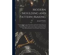 Mullin, Joseph P Modern Moulding And Pattern-Making : A Practical Tre Book NUOVO
