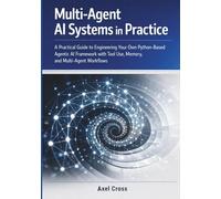 Multi-Agent AI Systems in Practice: A Practical Guide to Engineering Your Own Python-Based Agentic AI Framework with Tool Use, Memory, and Multi-Agent Workflows