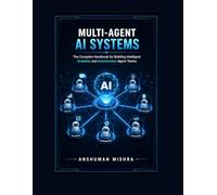 Multi-Agent AI Systems: The Complete Handbook for Building Intelligent Scalable, and Autonomous Agent Teams