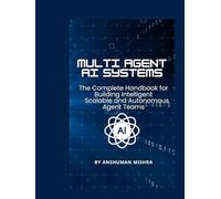 Multi-Agent AI Systems: The Complete Handbook for Building Intelligent Scalable, and Autonomous Agent Teams