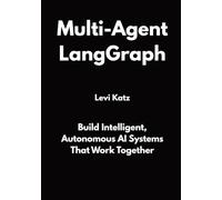 Multi-Agent LangGraph: Build Intelligent, Autonomous AI Systems That Work Together