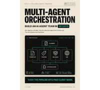 Multi-Agent Orchestration - Build an AI Agent Team in 30 Days: Run Agents in Parallel, Take On Jobs One Agent Can't Finish, and Turn the Pipeline Into Paid Work