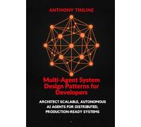 Multi-Agent System Design Patterns for Developers: Architect Scalable, Autonomous AI Agents for Distributed, Production-Ready Systems