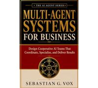 Multi-Agent Systems for Business: Design Cooperative AI Teams That Coordinate, Specialize, and Deliver Results