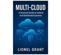 Multi-Cloud: A Practical Guide to Hybrid and Distributed Systems