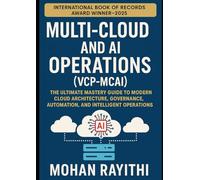 Multi-Cloud and AI Operations (VCP-MCAI): The Ultimate Mastery Guide to Modern Cloud Architecture, Governance, Automation, and Intelligent Operations
