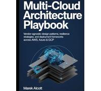 Multi-Cloud Architecture Playbook: Vendor-agnostic design patterns, resilience strategies, and deployment frameworks across AWS, Azure & GCP
