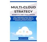 MULTI-CLOUD STRATEGY BENEFITS AND CHALLENGES: Why companies adopt multi-cloud strategies and how to effectively manage services across multiple clouds