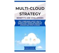 MULTI-CLOUD STRATEGY BENEFITS AND CHALLENGES: Why companies adopt multi-cloud strategies and how to effectively manage services across multiple clouds
