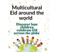 Multi cultural Eid Around the World: Discover how children across the globe celebrate Eid!