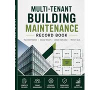 Multi-Tenant Building Maintenance Record Book: Track Maintenance. Manage Tenants. Ensure Compliance. Protect Value