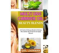 MULTI USE CARRIER OIL BEAUTY BLENDS: DIY Carrier Oil Beauty Blends For Glowing Skin, Healthy Hair & Natural Anti-Aging Skincare