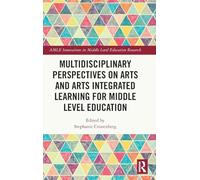 Multidisciplinary Perspectives on Arts and Arts Integrated Learning for Middle Level Education