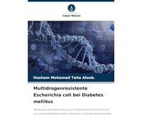 Multidrogenresistente Escherichia coli bei Diabetes mellitus: Molekulare Charakterisierung von multiresistenten Escherichia coli, die von Diabetes mellitus-Patienten im Sudan isoliert wurden