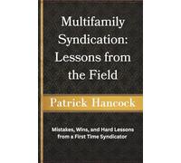 Multifamily Syndication: Lessons from the Field: Mistakes, Wins, and Hard Lessons from a First Time Syndicator