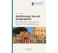 Multifarious Sacred Geographies: Kanchipuram Through Its Sanskrit Sthalam¿h¿tmyas