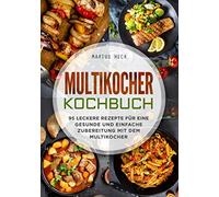 Multikocher Kochbuch: 95 leckere Rezepte für eine gesunde und einfache Zubereitung mit dem Multikocher.