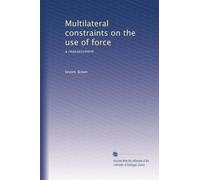 Multilateral constraints on the use of force: a reassessment