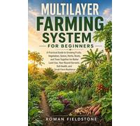 Multilayer Farming System for Beginners: A Practical Guide to Growing Fruits, Vegetables, Spices, Herbs, Roots, and Trees Together for Better Land ... Soil Health, and Small-Farm Resilience