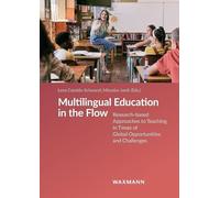 Multilingual Education in the Flow: Research-based Approaches to Teaching in Times of Global Opportunities and Challenges