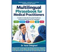 Multilingual phrasebook for Medical Practitioners: A Guide to Culturally Grounded Healthcare Communication Across Six Languages: Arabic, Azerbaijani, Dari, Pashto, Persian (Farsi), Turkish