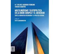 Multilingüismo y glotopolítica en la Unión Europea y el Mercosur. Entre la normativa integradora y la práctica desigual