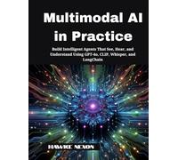 Multimodal AI in Practice: Build Intelligent Agents That See, Hear, and Understand Using GPT-4o, CLIP, Whisper, and LangChain