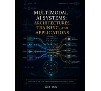 Multimodal AI Systems: Architectures, Training, and Applications: 3